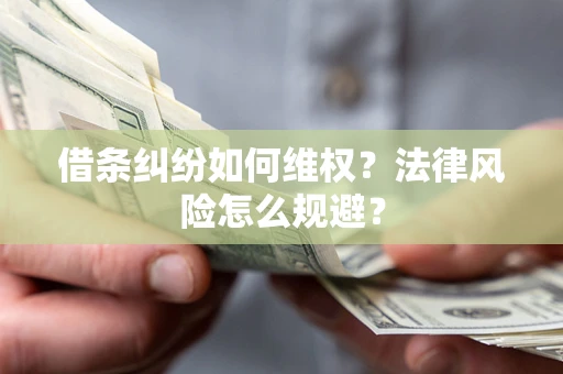 济南借条纠纷如何维权？法律风险怎么规避？