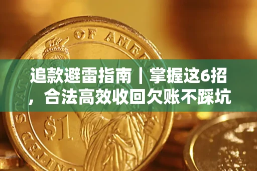 济南追款避雷指南｜掌握这6招，合法高效收回欠账不踩坑