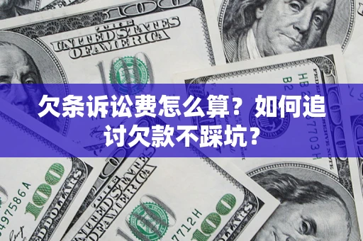 济南欠条诉讼费怎么算？如何追讨欠款不踩坑？