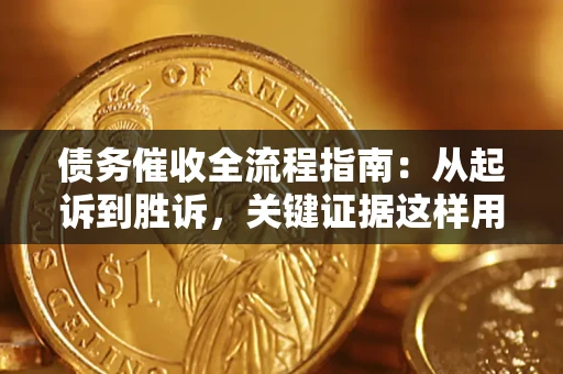 济南债务催收全流程指南：从起诉到胜诉，关键证据这样用