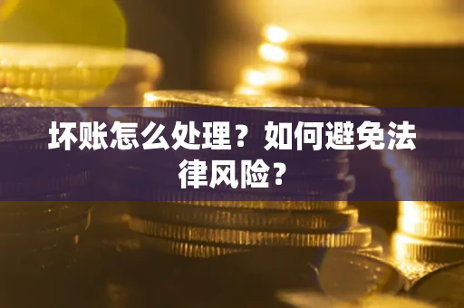 济南坏账怎么处理？如何避免法律风险？