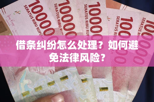 济南借条纠纷怎么处理？如何避免法律风险？