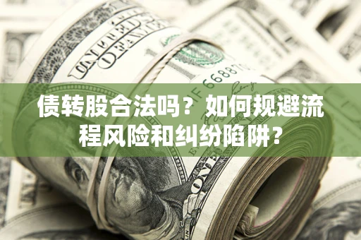 济南债转股合法吗？如何规避流程风险和纠纷陷阱？